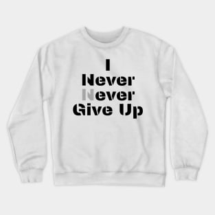 I never never give up Crewneck Sweatshirt